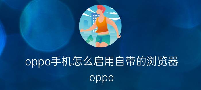 oppo手机怎么启用自带的浏览器 oppo r9怎么把浏览器设置成默认浏览器？